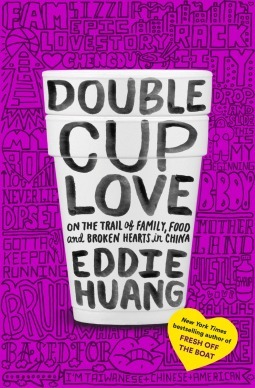 Double Cup Love: On the Trail of Family, Food, and Broken Hearts in China by Eddie Huang