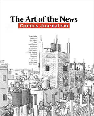 Art of the News: Comics Journalism by Debarghya Sanyal, Katherine Kelp-Stebbins, Ben Saunders
