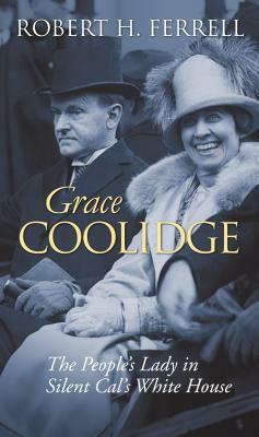Grace Coolidge: The People's Lady in Silent Cal's White House by Robert H. Ferrell