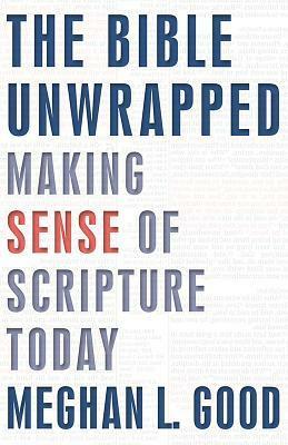 The Bible Unwrapped: Making Sense of Scripture Today by Meghan Good