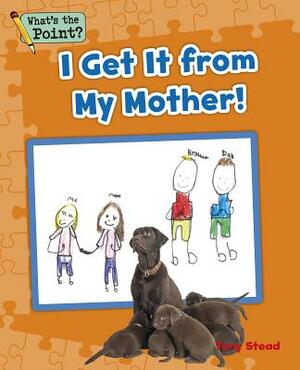 I Get It from My Mother! by Tony Stead, Capstone Classroom
