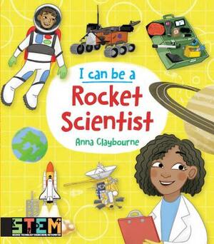 I Can Be a Rocket Scientist: Fun Stem Activities for Kids by Anna Claybourne