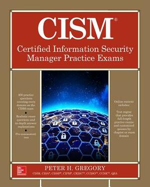 Cism Certified Information Security Manager Practice Exams by Peter H. Gregory