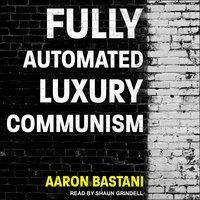 Fully Automated Luxury Communism by Aaron Bastani