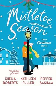 Mistletoe Season: Three Christmas Stories by Kathleen Fuller, Pepper Basham, Sheila Roberts