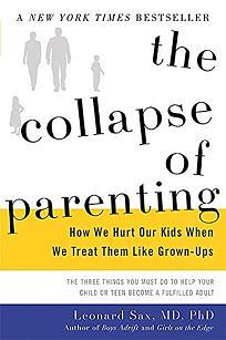 The Collapse of Parenting: How We Hurt Our Kids When We Treat Them Like Grown-Ups by Leonard Sax