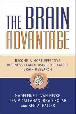 The Brain Advantage: Become a More Effective Business Leader Using the Latest Brain Research by Lisa P. Callahan, Madeleine L. Van Hecke