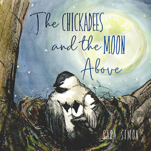 The the Chickadees and the Moon Above by Sara Simon