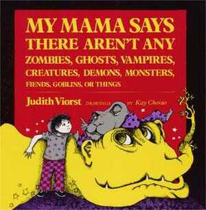 My Mama Says There Aren't Any Zombies, Ghosts, Vampires, Creatures, Demons, Monsters, Fiends, Goblins, or Things by Judith Viorst