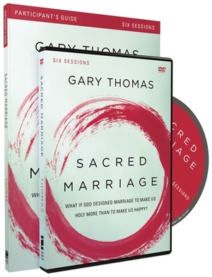 Sacred Marriage Participant's Guide with DVD: What If God Designed Marriage to Make Us Holy More Than to Make Us Happy? by Gary L. Thomas