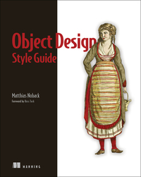 Object Design Style Guide: Powerful Techniques for Creating Flexible, Readable, and Maintainable Object-Oriented Code in Any Oo Language, from Py by Matthias Noback