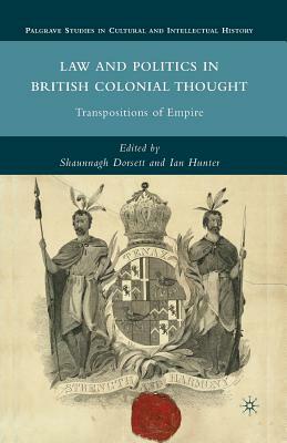 Law and Politics in British Colonial Thought: Transpositions of Empire by 