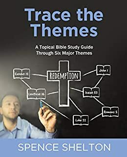 Trace the Themes, eBook: A Topical Bible Study Guide Through Six Major Themes by Spence Shelton