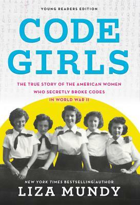 Code Girls: The True Story of the American Women Who Secretly Broke Codes in World War II by Liza Mundy