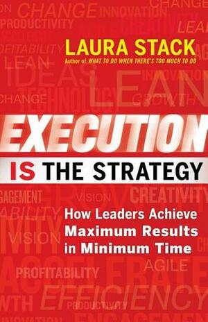 Execution IS the Strategy: How Leaders Achieve Maximum Results in Minimum Time by Laura Stack