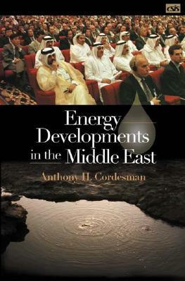 Energy Developments in the Middle East by Anthony H. Cordesman