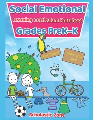 Social Emotional Learning Curriculum Preschool Grades PreK-K: A guide to helping kids understand the connection between their sensations (what the heck are those?) and feelings so that they can get better at figuring out what they need by Scholastic Zone, J.J. Smith