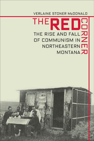 Red Corner: The Rise and Fall of Communism in Northeastern Montana by Verlaine Stoner McDonald