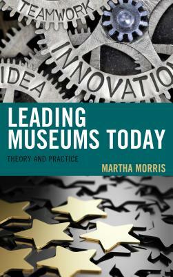 Leading Museums Today: Theory and Practice by Martha Morris