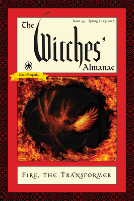 The Witches' Almanac: Issue 34, Spring 2015 to Spring 2016: Fire: The Transformer by 
