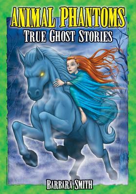 Animal Phantoms: True Ghost Stories by Barbara Smith
