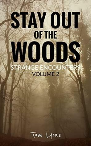 Stay Out of the Woods: Strange Encounters, Volume 2 by Tom Lyons