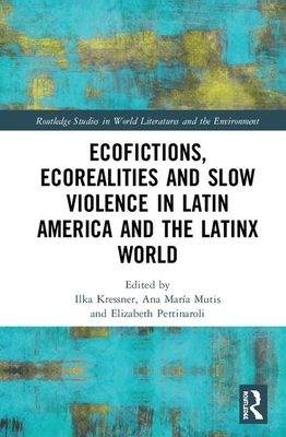 Ecofictions, Ecorealities, and Slow Violence in Latin America and the Latinx World by 