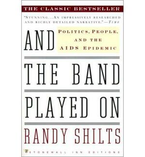 And the Band Played On: Politics, People, and the AIDS Epidemic by Randy Shilts
