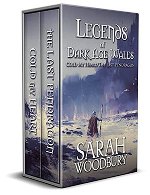 Legends of Dark Age Wales: Cold My Heart/The Last Pendragon: by Sarah Woodbury