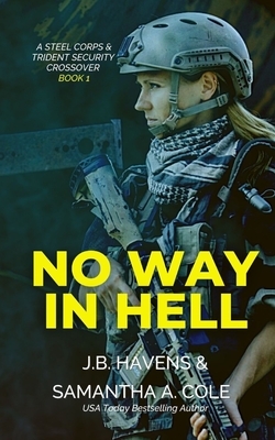 No Way In Hell: A Steel Corps/Trident Security Crossover Novel -Book 1 by Samantha A. Cole, J. B. Havens