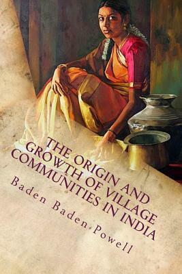 The Origin and Growth of Village Communities in India by Baden Henry Baden-Powell