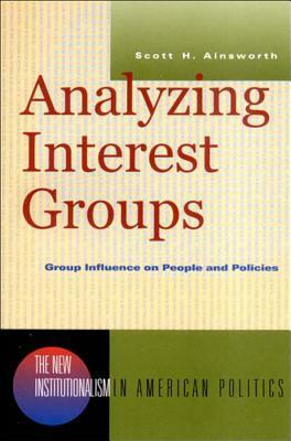 Analyzing Interest Groups: Group Influence on People and Policies by Scott H. Ainsworth