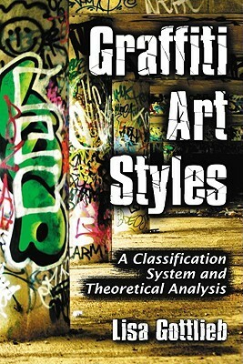 Graffiti Art Styles: A Classification System and Theoretical Analysis by Lisa Gottlieb