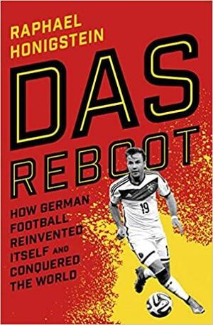 Das Reboot: How German Football Reinvented Itself and Conquered the World by Raphael Honigstein