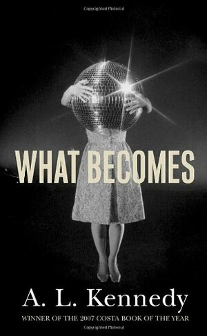 What Becomes by A.L. Kennedy