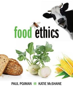 Food Ethics by Paul Pojman, Louis P. Pojman, Katie McShane