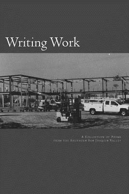 Writing Work: A Collection of Poems by Poets of the Southern San Joaquin Valley by Matthew Woodman