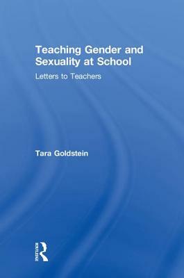Teaching Gender and Sexuality at School: Letters to Teachers by Tara Goldstein
