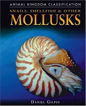 Snails, Shellfish, and Other Mollusks by Daniel Gilpin