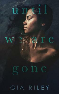 Until We Are Gone by Gia Riley