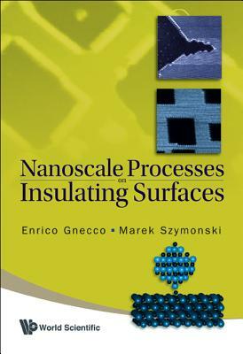 Nanoscale Processes on Insulating Surfaces by Enrico Gnecco, Marek Szymonski