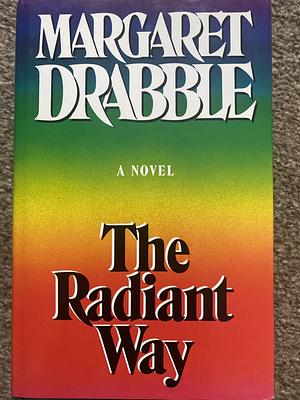 The Radiant Way: A Novel by Margaret Drabble