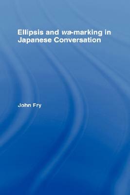 Ellipsis and Wa-Marking in Japanese Conversation by John Fry