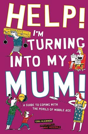 Help! I'm Turning into My Mum!: A Guide to Coping wth the Perils of Middle Age by Gina McKinnon