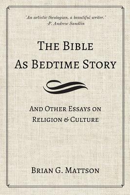 The Bible as Bedtime Story: And Other Essays on Religion and Culture by Brian G. Mattson