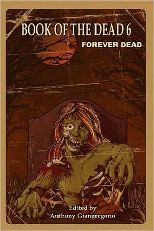 Book of the Dead 6: Forever Dead by Anthony Giangregorio, Rebecca Besser, Kelly M. Hudson