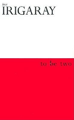 To Be Two by Luce Irigaray