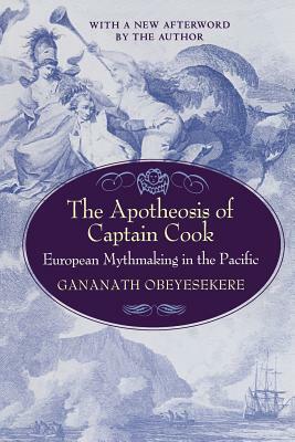 The Apotheosis of Captain Cook: European Mythmaking in the Pacific by Gananath Obeyesekere