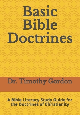 Basic Bible Doctrines: A Bible Literacy Study Guide for the Doctrines of Christianity by Timothy Gordon