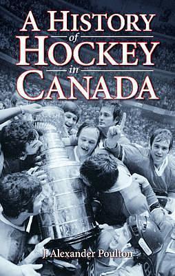 A History of Hockey in Canada by J. Alexander Poulton, J. Alexander Poulton